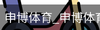 申博体育_申博体育官网 - 专业体育赛事平台